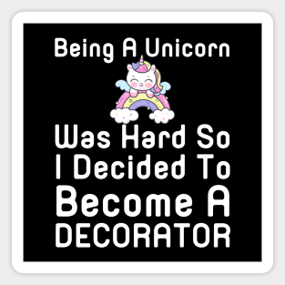 Being A Unicorn Was Hard So I Decided To Become A Decorator Magnet